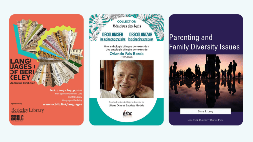 3 books. 1. Languages of Berkeley: An Online Exhibition#languagesofberkeley, www.ucbib.link/languages. 2. Decoloniser les science sociales/ descolonizar las ciencias sociales: Une anthologie bilingue de textes de/ Una antologia biligue de textos de Orlando Fals Borda (1925-2008) 3. Parenting and Family Diversity Issues